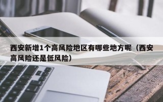 西安新增1个高风险地区有哪些地方呢（西安高风险还是低风险）