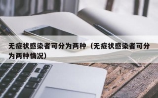 无症状感染者可分为两种（无症状感染者可分为两种情况）