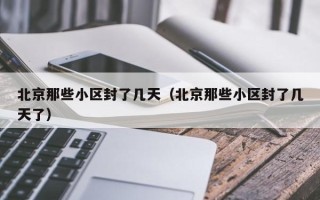 北京那些小区封了几天（北京那些小区封了几天了）