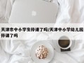 天津市中小学生停课了吗/天津中小学幼儿园停课了吗