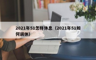 2021年51怎样休息（2021年51如何调休）
