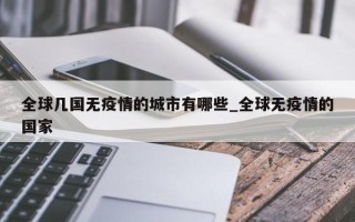 全球几国无疫情的城市有哪些_全球无疫情的国家