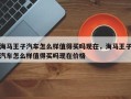 海马王子汽车怎么样值得买吗现在，海马王子汽车怎么样值得买吗现在价格