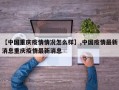 【中国重庆疫情情况怎么样】,中国疫情最新消息重庆疫情最新消息