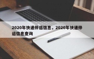 2020年快递停运信息，2020年快递停运信息查询