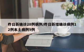 昨日新确诊28例病例/昨日新增确诊病例12例本土病例9例