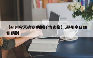 【郑州今天确诊病例详情表格】,郑州今日确诊病例