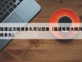 福建这次疫情多久可以结束（福建疫情大概持续多久）