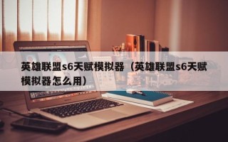 英雄联盟s6天赋模拟器（英雄联盟s6天赋模拟器怎么用）