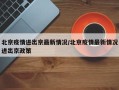北京疫情进出京最新情况/北京疫情最新情况进出京政策