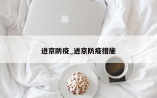 进京防疫_进京防疫措施
