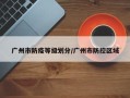广州市防疫等级划分/广州市防控区域