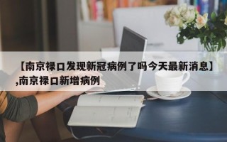 【南京禄口发现新冠病例了吗今天最新消息】,南京禄口新增病例