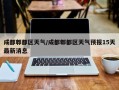 成都郫都区天气/成都郫都区天气预报15天最新消息