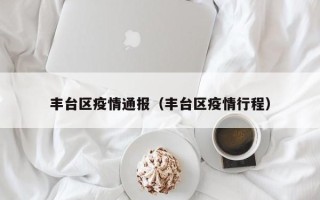 丰台区疫情通报（丰台区疫情行程）