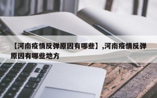 【河南疫情反弹原因有哪些】,河南疫情反弹原因有哪些地方