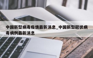 中国新型病毒疫情最新消息_中国新型冠状病毒病例最新消息