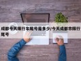 成都今天限行车尾号是多少/今天成都市限行尾号