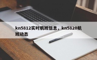 kn5812实时航班信息，kn5820航班动态
