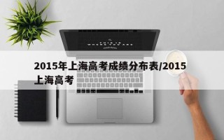 2015年上海高考成绩分布表/2015 上海高考