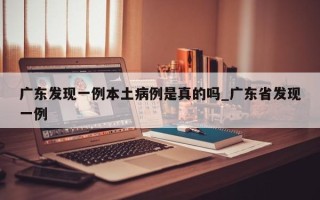 广东发现一例本土病例是真的吗_广东省发现一例