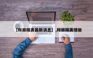 【和田隔离最新消息】,和田隔离措施