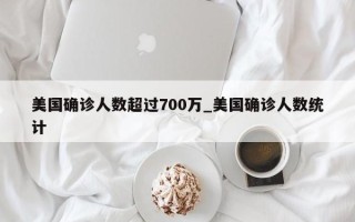 美国确诊人数超过700万_美国确诊人数统计