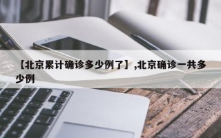 【北京累计确诊多少例了】,北京确诊一共多少例