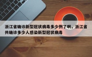 浙江省确诊新型冠状病毒多少例了啊，浙江省共确诊多少人感染新型冠状病毒