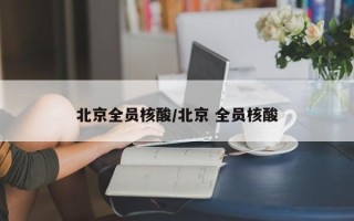 北京全员核酸/北京 全员核酸