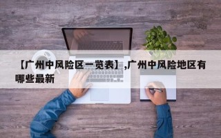 【广州中风险区一览表】,广州中风险地区有哪些最新