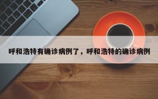 呼和浩特有确诊病例了，呼和浩特的确诊病例