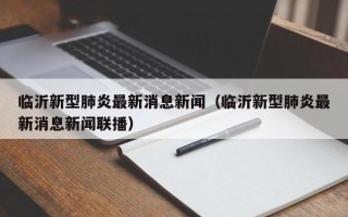 临沂新型肺炎最新消息新闻（临沂新型肺炎最新消息新闻联播）
