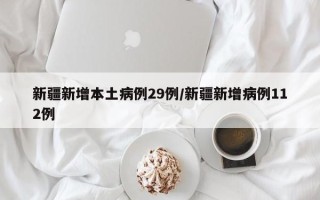 新疆新增本土病例29例/新疆新增病例112例
