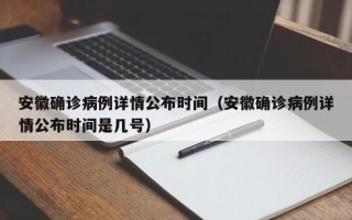 安徽确诊病例详情公布时间（安徽确诊病例详情公布时间是几号）