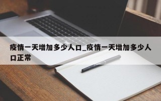 疫情一天增加多少人口_疫情一天增加多少人口正常