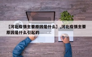 【河北疫情主要原因是什么】,河北疫情主要原因是什么引起的