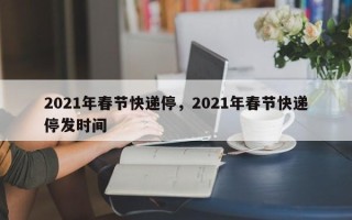 2021年春节快递停，2021年春节快递停发时间