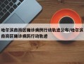 哈尔滨南岗区确诊病例行动轨迹公布/哈尔滨南岗区确诊病历行动轨迹