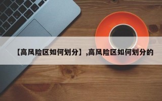 【高风险区如何划分】,高风险区如何划分的