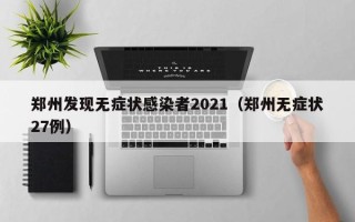 郑州发现无症状感染者2021（郑州无症状27例）