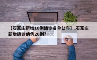 【石家庄新增16例确诊名单公布】,石家庄新增确诊病例26例?