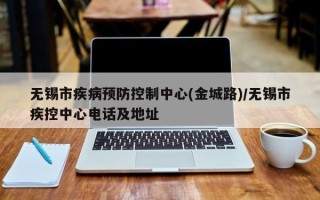 无锡市疾病预防控制中心(金城路)/无锡市疾控中心电话及地址