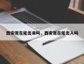 西安现在能出来吗，西安现在能出入吗
